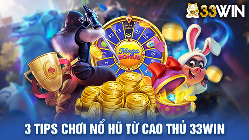 3 tips chơi nổ hũ từ cao thủ 33win