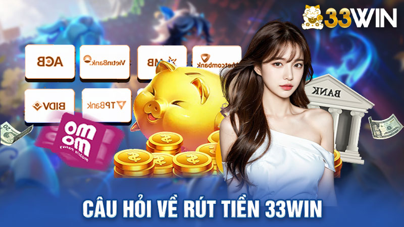 Giải đáp các Câu hỏi về rút tiền 33win