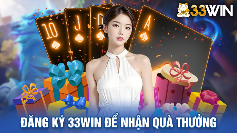 Đăng ký 33win để nhận quà thưởng và trở thành hội viên VIP