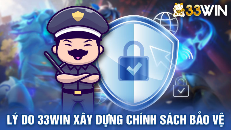 Lý do 33win xây dựng chính sách bảo vệ nhà cái và người chơi