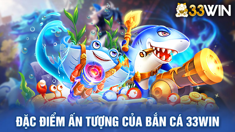 Những đặc điểm ấn tượng về sảnh game bắn cá 33Win