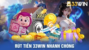 Rút Tiền 33win Nhanh Chóng, An Toàn Với 3 Bước