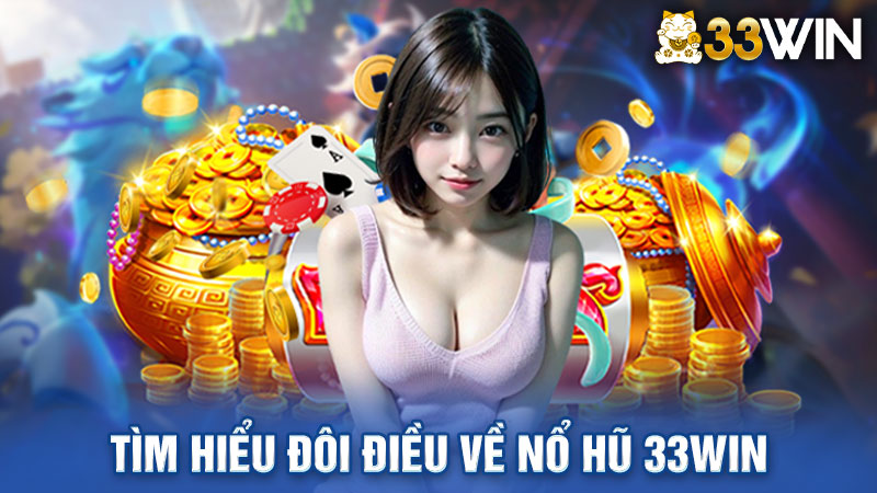 Tìm hiểu vài nét về nổ hũ 33win