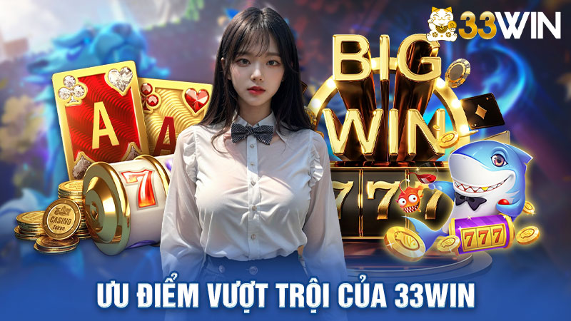 Ưu điểm vượt trội của 33win