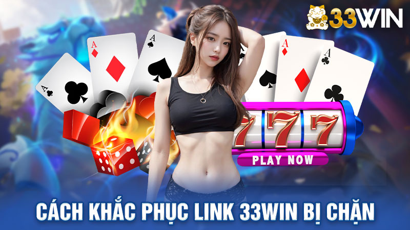 Hướng dẫn các cách khắc phục link 33win bị chặn